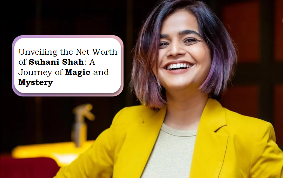Unveiling the Net Worth of Suhani Shah
